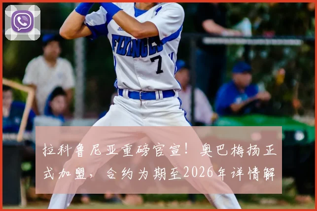 拉科鲁尼亚重磅官宣!奥巴梅扬正式加盟,合约为期至2026年详情解读