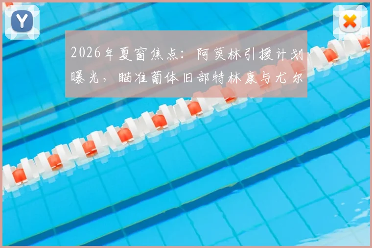 2026年夏窗焦点：阿莫林引援计划曝光，瞄准葡体旧部特林康与尤尔曼德