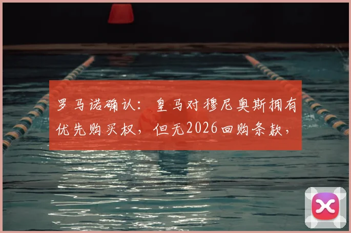 罗马诺确认:皇马对穆尼奥斯拥有优先购买权,但无2026回购条款,转会市场暗藏玄机