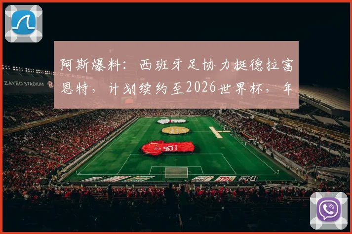 阿斯爆料:西班牙足协力挺德拉富恩特,计划续约至2026世界杯,年薪成焦点